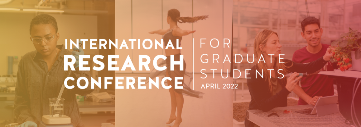 A collage of the following three images: a lab student wearing goggles during a science experiment, a ballerina twirling with her feet off the ground, and a professor and student examining what could be a strawberry plant. The words "2022 International Research Conference For Graduate Students April 2022" are inlaid over the collage.