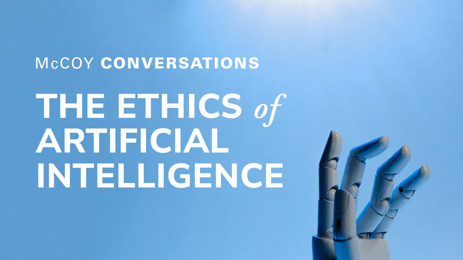 Robot hand reaching up on blue background with text "McCoy Conversations, the ethics of artificial intelligence"