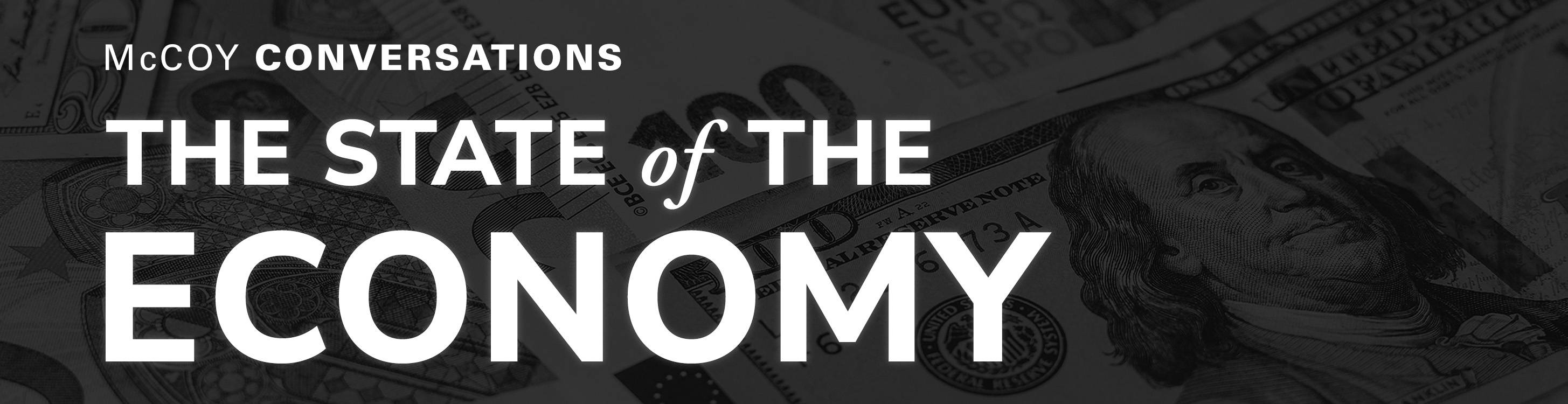Black and white image of cash with text reading "McCoy Conversations, The State of the Economy"