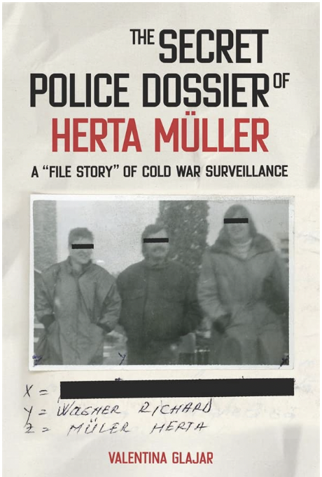 three people with a black bar over their eyes, text: The Secret Police Dossier of Herta Müller: A "File Story" of Cold War Surveillance. Valentina Glajar.