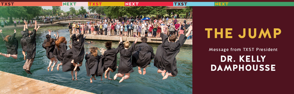 graphic with a photo of graduates jumping into the river next to a maroon block reading "the jump message from TXST president Dr. kelly damphousse"