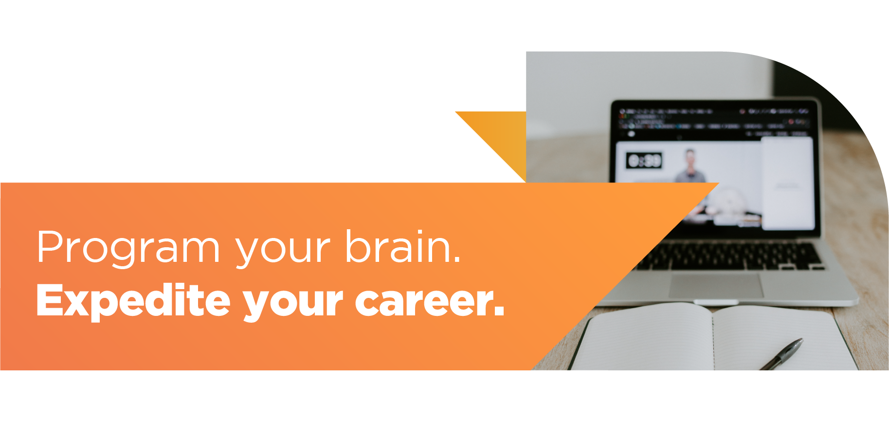 Program your brain, Expedite your career