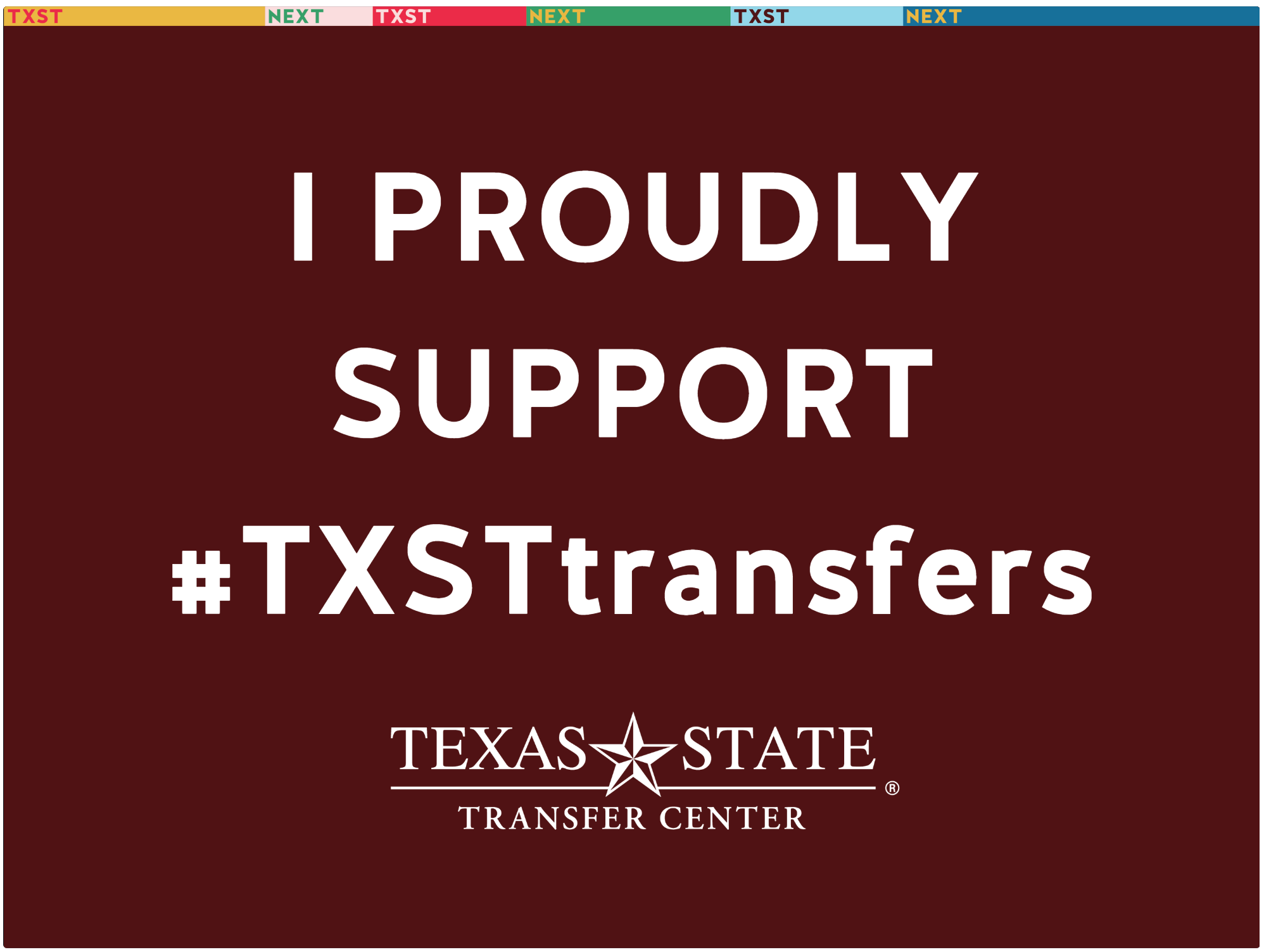 White text overlaying a maroon background that says "I Proudly Support #TXSTtransfers"