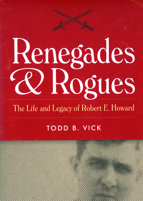 Renegades & Rogues: The Life and Legacy of Robert E. Howard