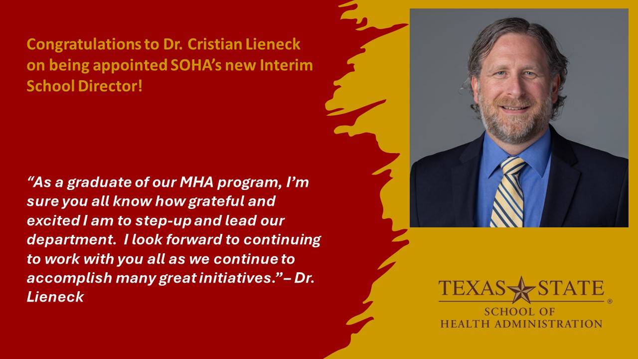 Congratulations to Dr. Cristian Lieneck on being appointed SOHA’s new Interim School Director! “As a graduate of our MHA program, I’m sure you all know how grateful and excited I am to step-up and lead for our department.  I look forwarding to continuing to work with you all as we continue to accomplish many great initiatives.” – Dr. Lieneck
