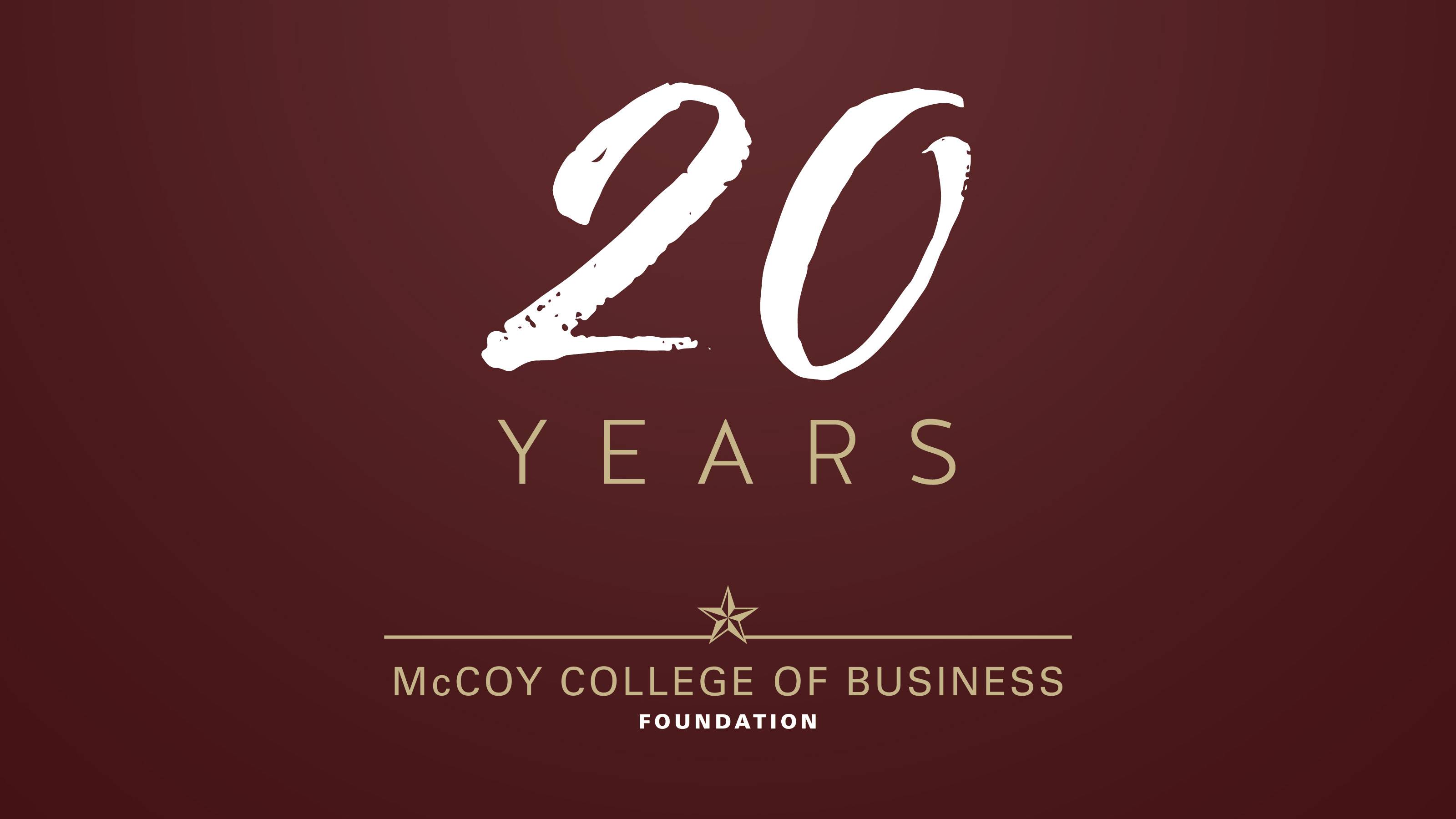 Maroon graphic with white and gold text that reads, "Twenty years. McCoy College of Business Foundation."