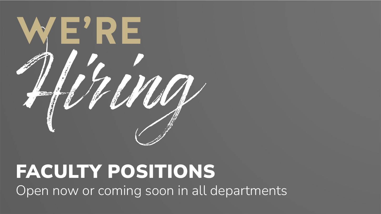 Gray graphic with white text that reads, "We're hiring. Faculty positions open now or coming soon in all departments."