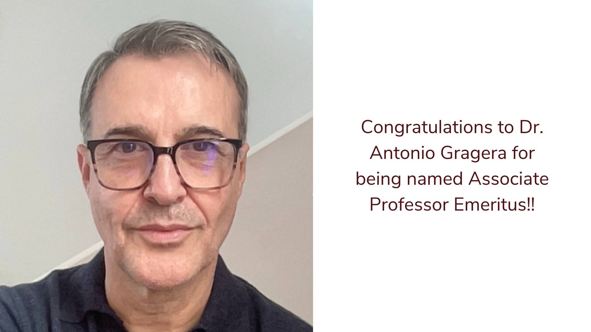 man wearing glasses, dark shirt, text: Congratulations to Dr. Antonio Gragera for being named Associate Professor Emeritus!!