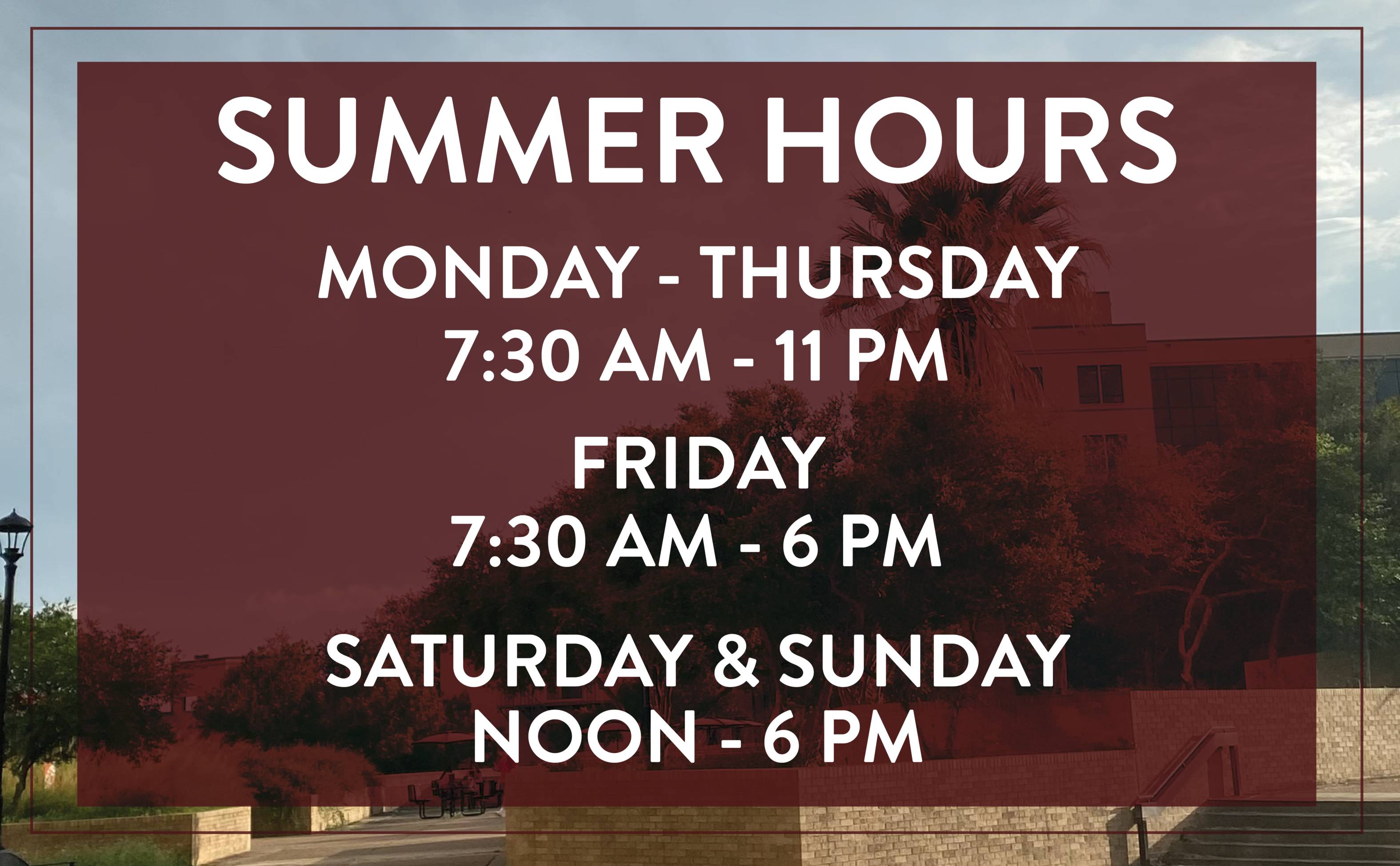 SUMMER HOURS: Monday - Thursday, 7:30 AM - 11 PM; Friday 7:30 AM - 6 PM; Saturday & Sunday noon -6 p.m.