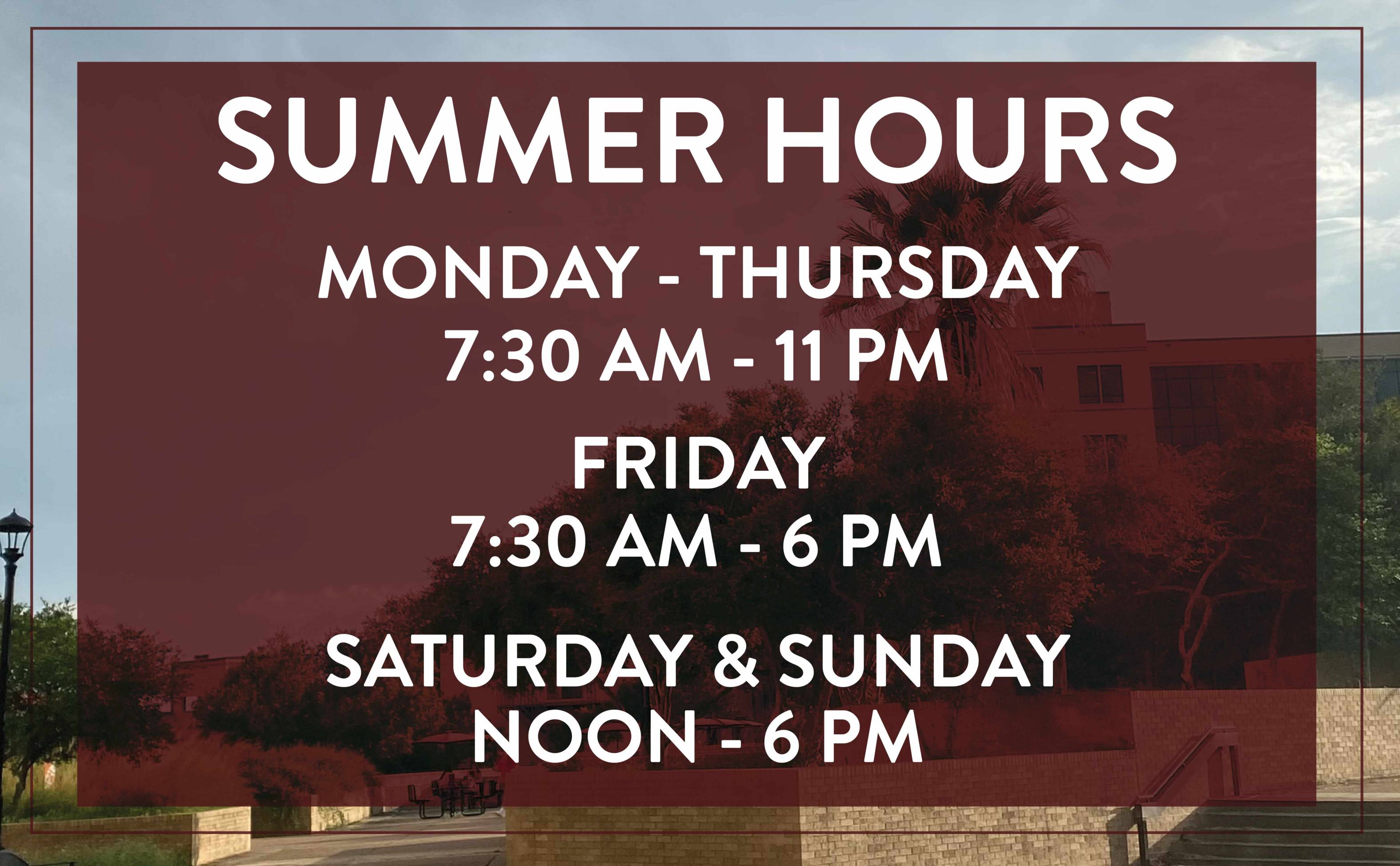 SUMMER HOURS: Monday - Thursday, 7:30 AM - 11 PM; Friday 7:30 AM - 6 PM; Saturday & Sunday noon -6 p.m.