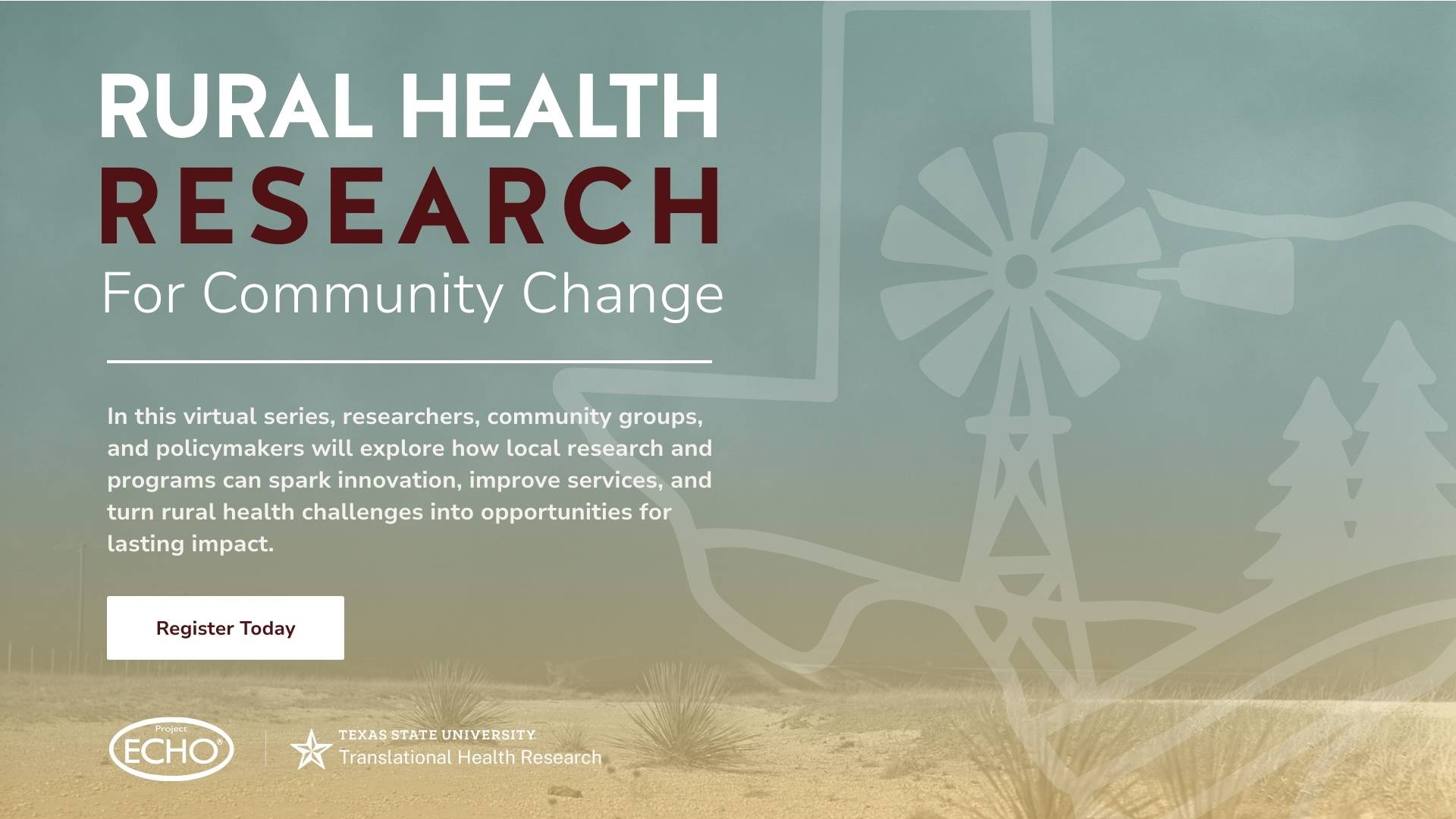An image of a desert with the title "Rural Health Research For Community Change; In this virtual series, researchers, community groups, and policymakers will explore how local research and programs can spark innovation, improve services, and turn rural health challenges into opportunities for lasting impact; Register Today"
