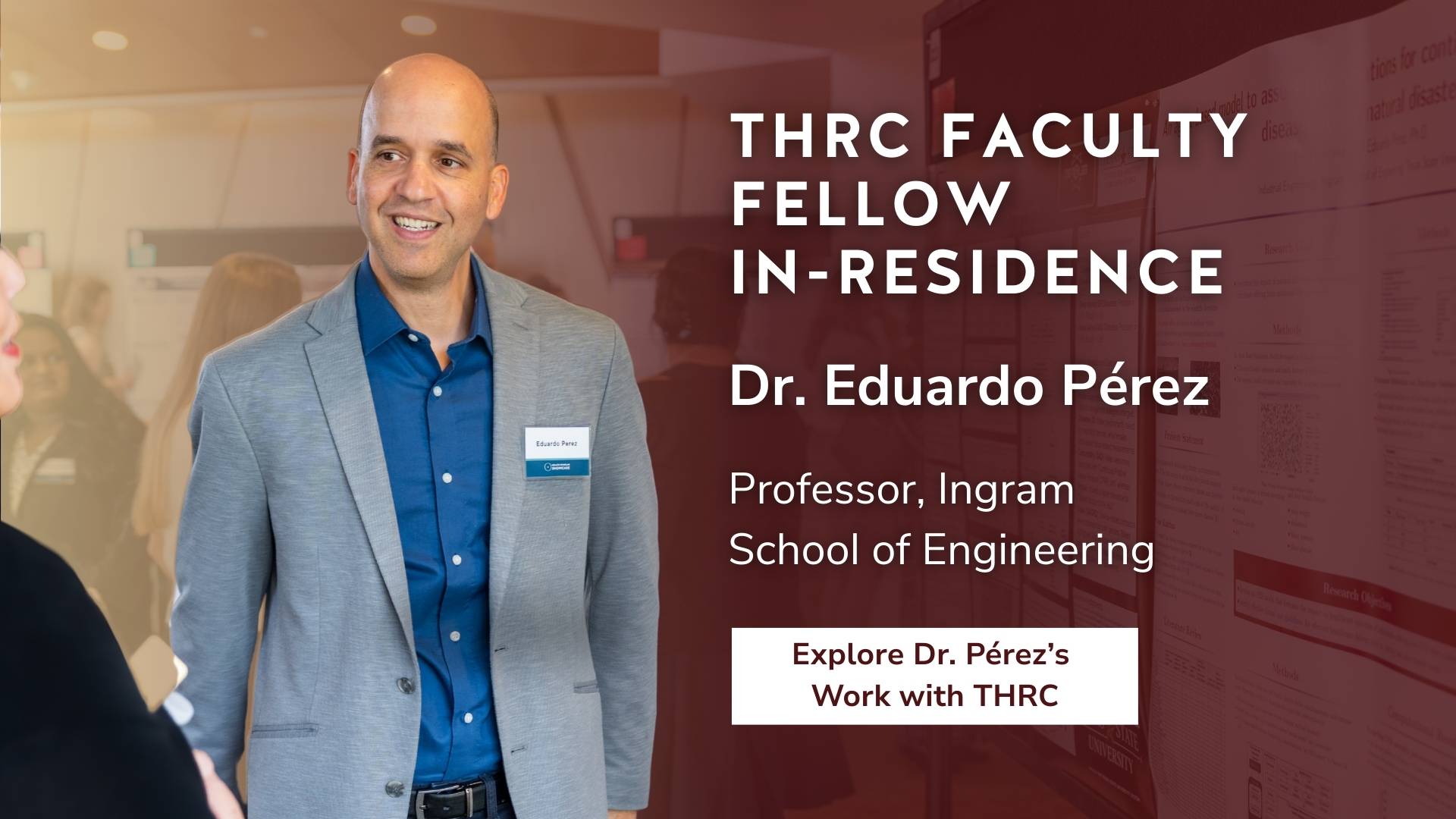 An image of Dr. Eduardo Perez with the title "THRC Faculty Fellow In-Residence, Professor, Ingram School of Engineering; Explore Dr. Perez's Work with THRC"