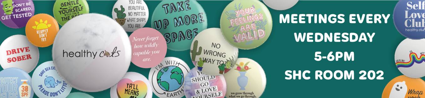 Text reads: Meetings Wednesdays from 5:00 pm to 6:00 pm in the Student Health Center in room 202. The image has pictures of all of the pin buttons Healthy Cats has given out.
