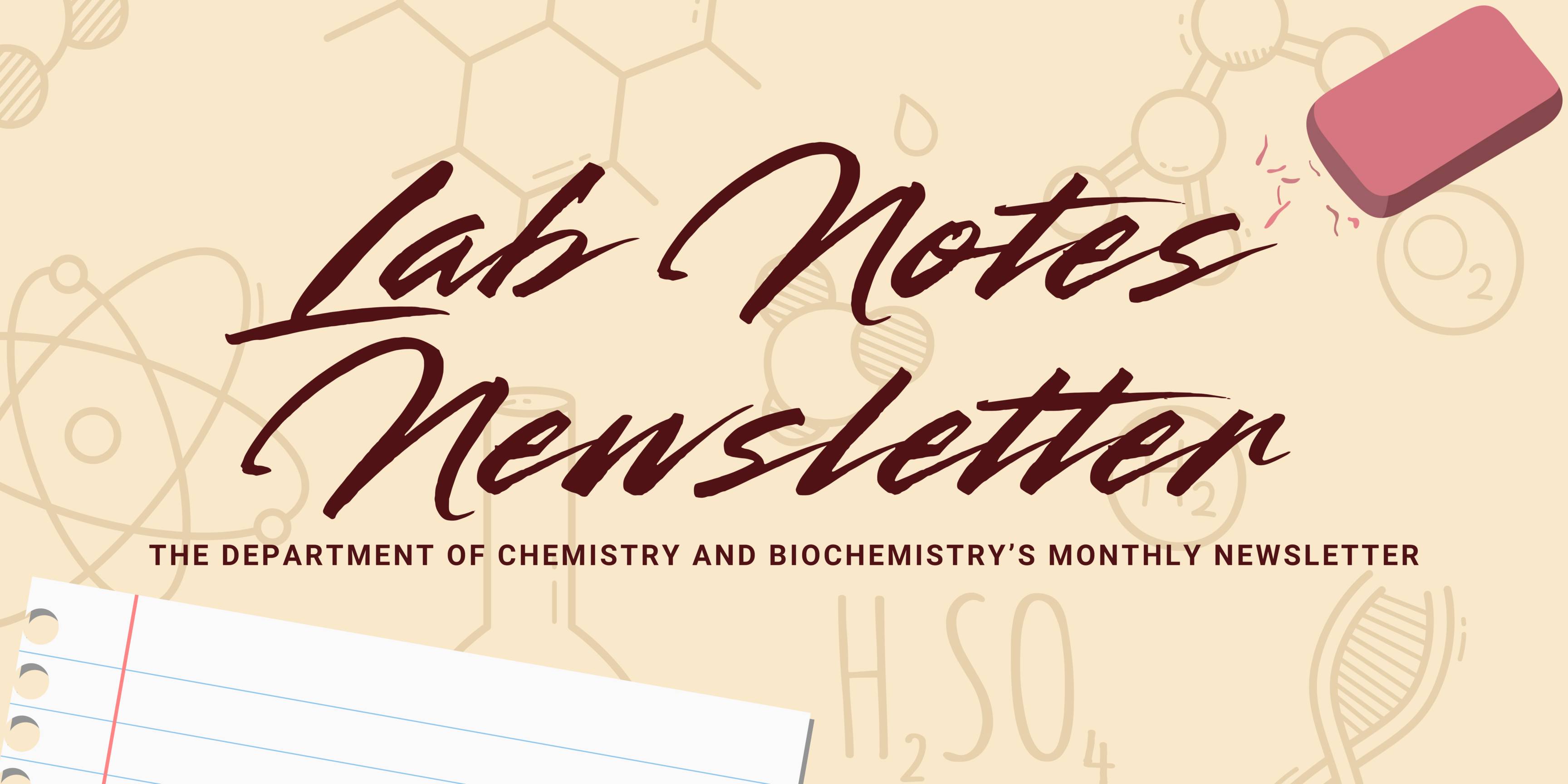 A beige-colored banner graphic for a newsletter titled "Lab Notes Newsletter" in a large, dark red script font. Subtext reads, "THE DEPARTMENT OF CHEMISTRY AND BIOCHEMISTRY'S MONTHLY NEWSLETTER." The background features faint, line-art drawings of various chemistry and science elements​. A pink eraser and a corner of lined notebook paper are also visible.