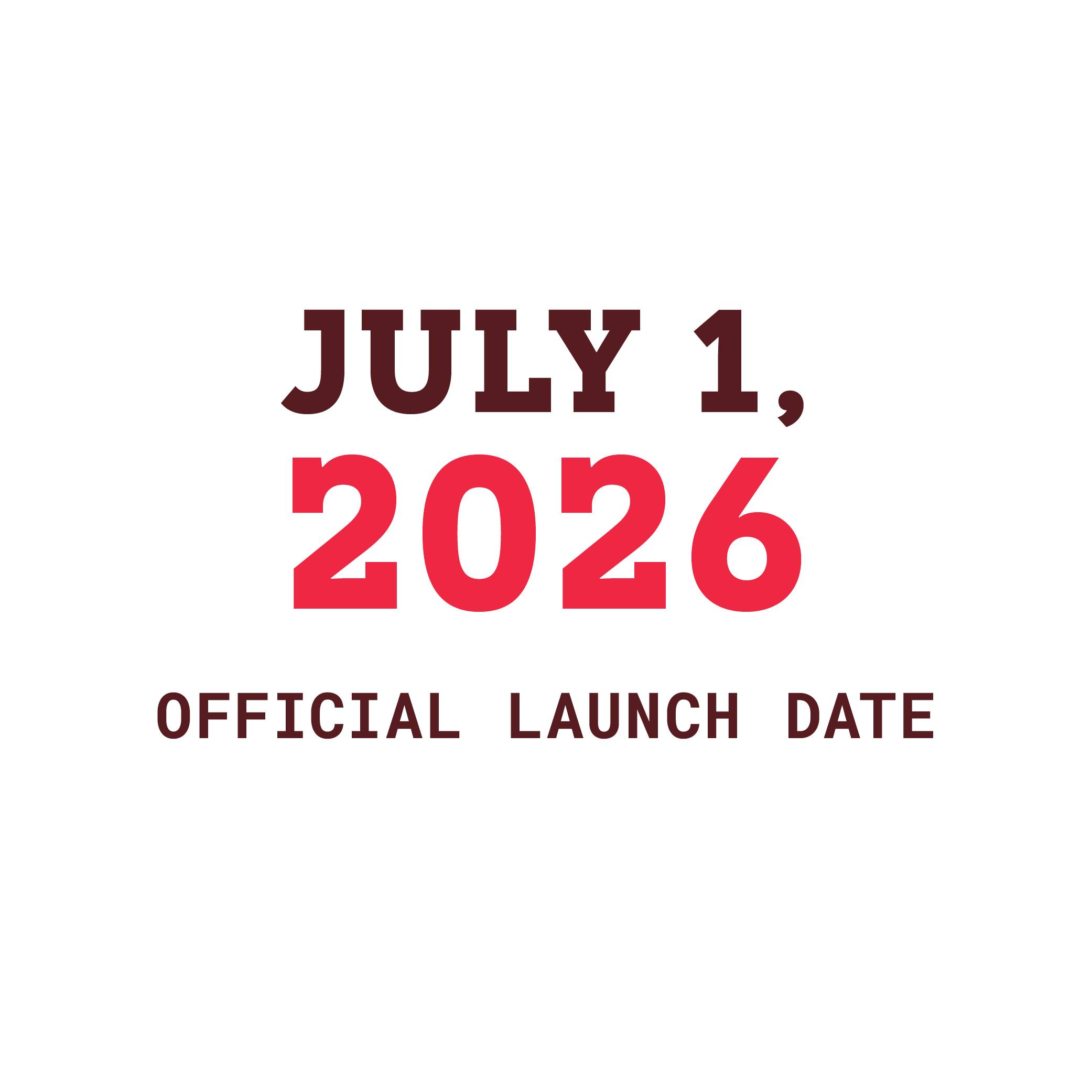 graphic reading "july 1, 2026 official launch date"