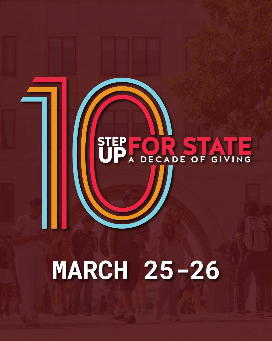Photo of campus with a maroon overlay and a Step Up for State 10 year logo and text reading "March 25-26"