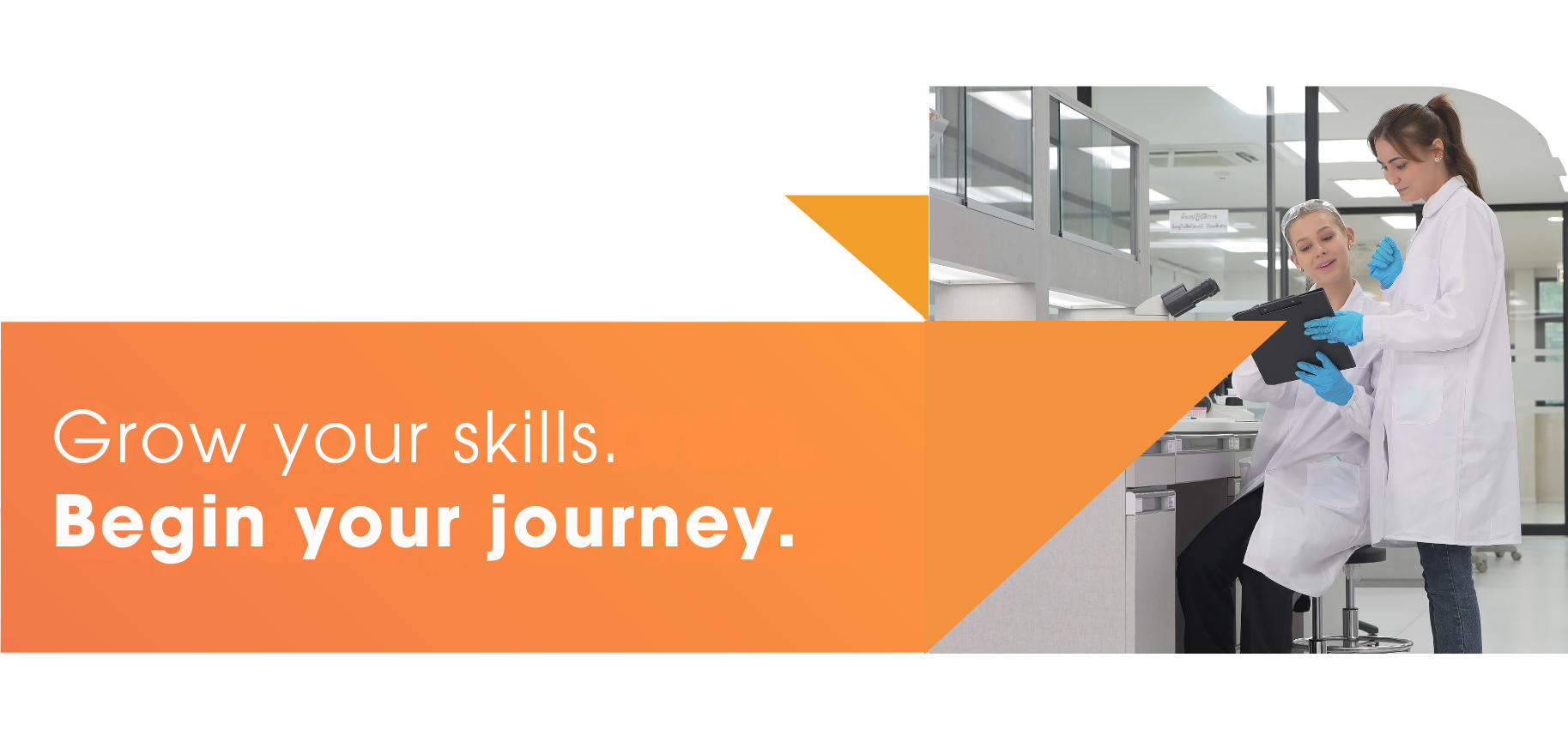 An orange shape overlaps a photo of two women working in a lab. The text reads, "Grow your skills. Begin your journey."