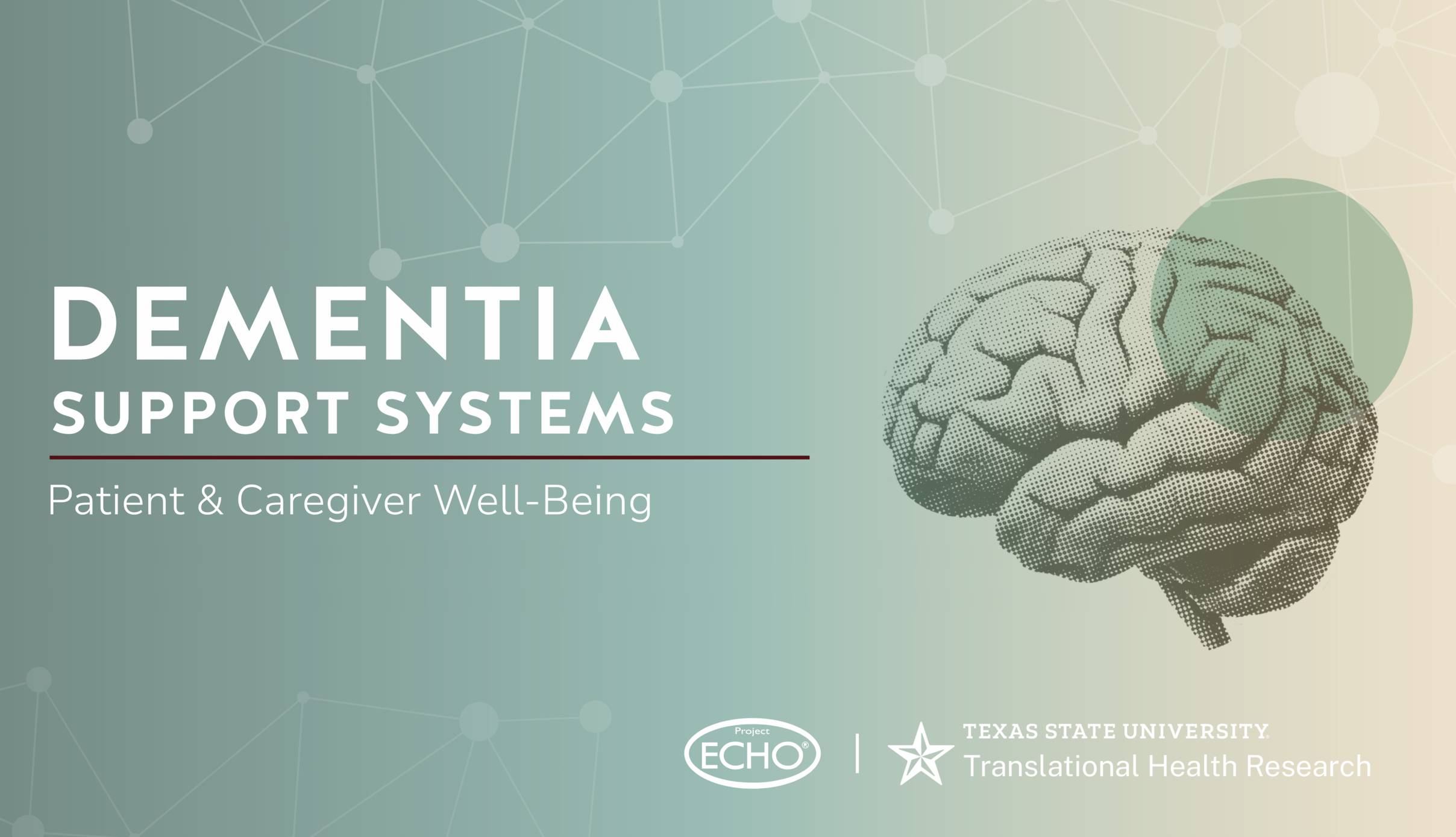 Promotional graphic for a Texas State University Translational Health Research Center Project ECHO session. Large white text reads “Dementia Support Systems” with smaller subtitle “Patient & Caregiver Well-Being.” Background features a soft teal-to-beige gradient with abstract network lines and circles. A grayscale illustration of a brain appears on the right. Bottom right includes Project ECHO and Texas State University Translational Health Research Center logos.