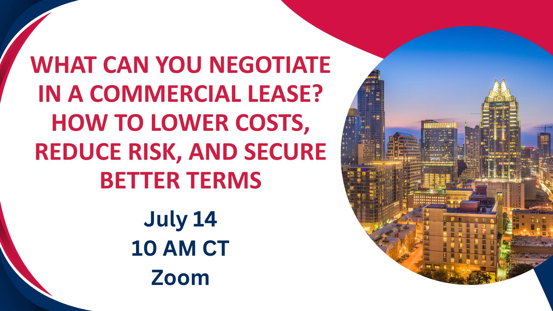 Promotional webinar graphic featuring a modern city skyline at dusk inside a large circular frame on the right side. Bold red text on a light gray background reads: “What Can You Negotiate in a Commercial Lease? How to Lower Costs, Reduce Risk, and Secure Better Terms.” Event details below in navy blue text state: “July 14,” “10 AM CT,” and “Zoom.” The design includes curved red and navy graphic accents framing the top, bottom, and left edges.