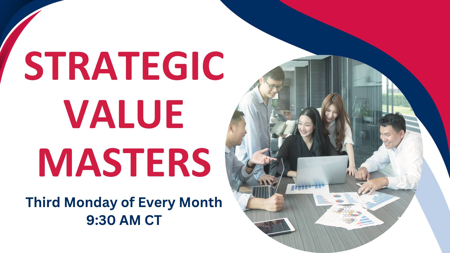 Promotional graphic for “Strategic Value Masters.” Large red text appears on a light gray background with event details below in navy blue: “Third Monday of Every Month” and “9:30 AM CT.” On the right side, a circular photo shows five professionals gathered around a conference table, collaborating over a laptop and printed charts during a meeting. Curved red and navy design elements frame the top and left edges of the graphic.