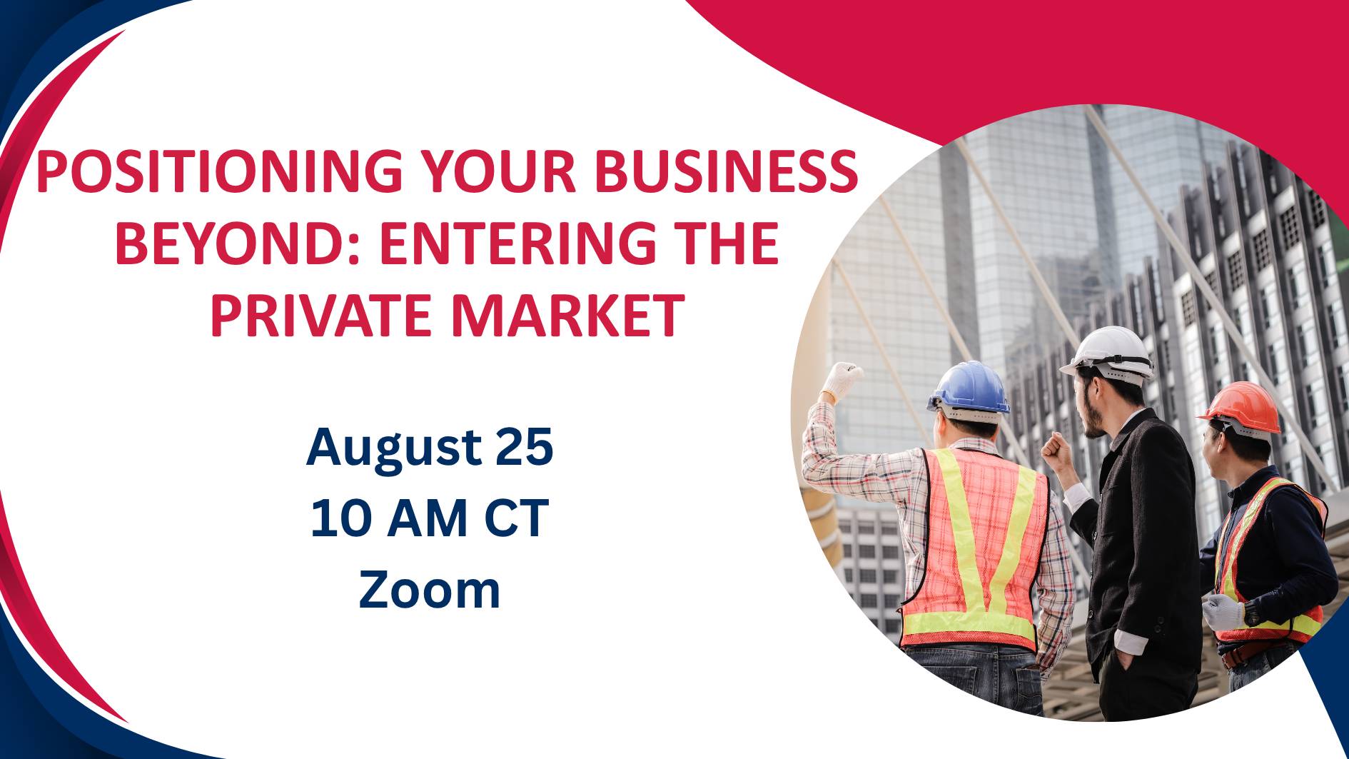 Promotional Zoom workshop titled "Positioning Your Business Beyond: Entering the Private Market." Graphic features construction and business professionals wearing hard hats at a commercial project site, symbolizing business growth, government contracting, private sector opportunities, and business expansion. August 25, 10 AM CT, Zoom.