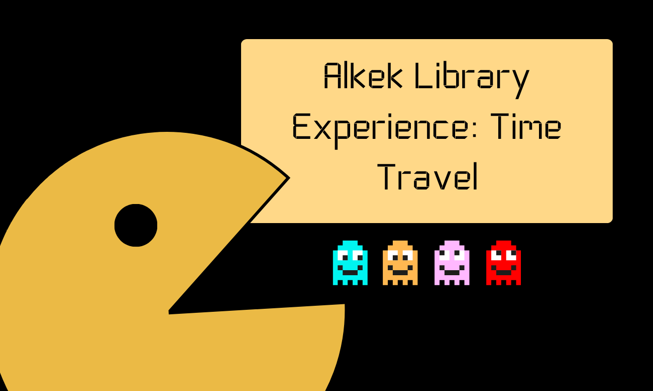 Graphic of Pac-Man eating ghosts with title: Alkek Library Experience: Time Travel