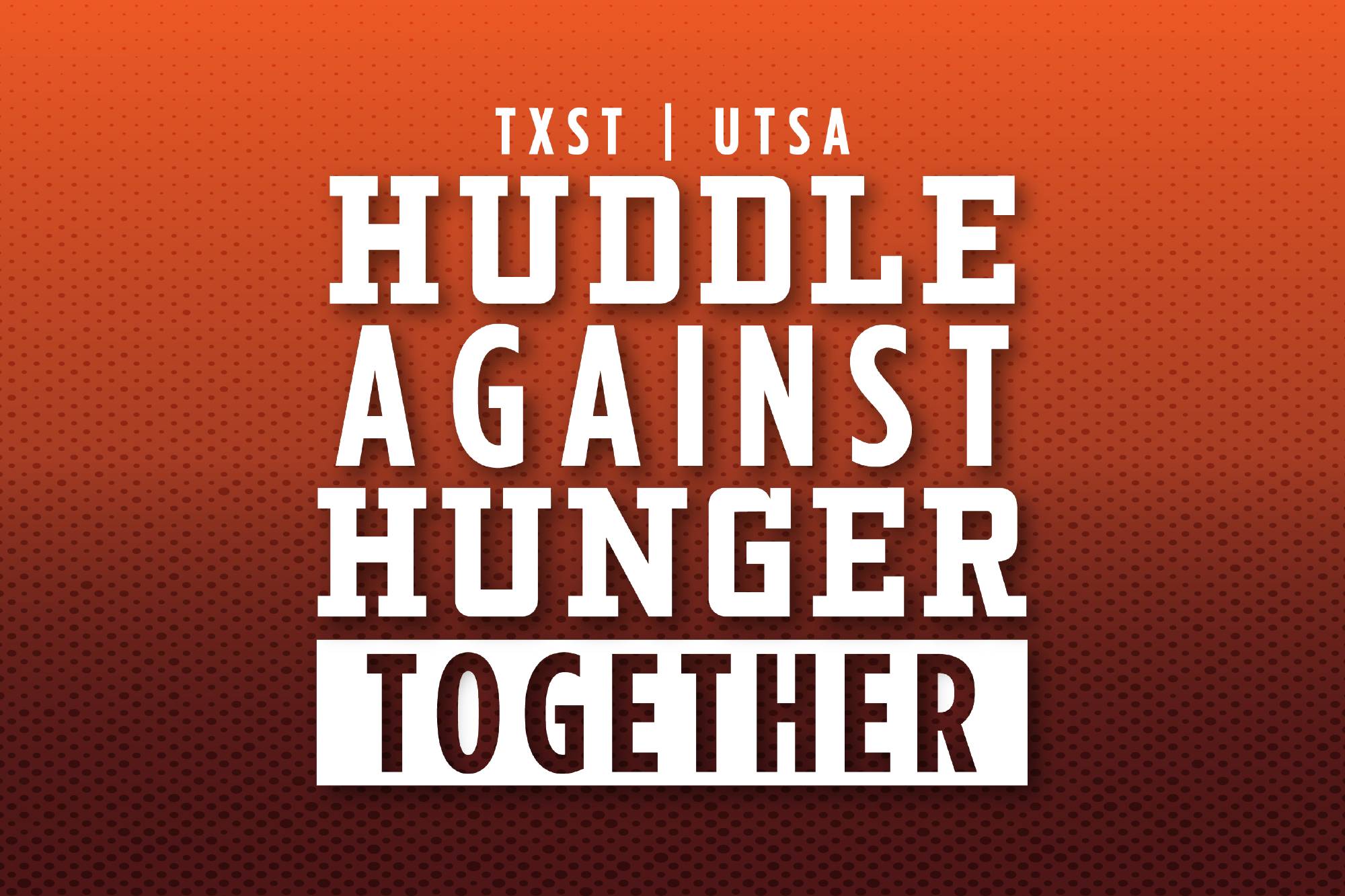 Maroon and gold graphic with text reading TXST, UTSA, Huddle Against Hunger Together