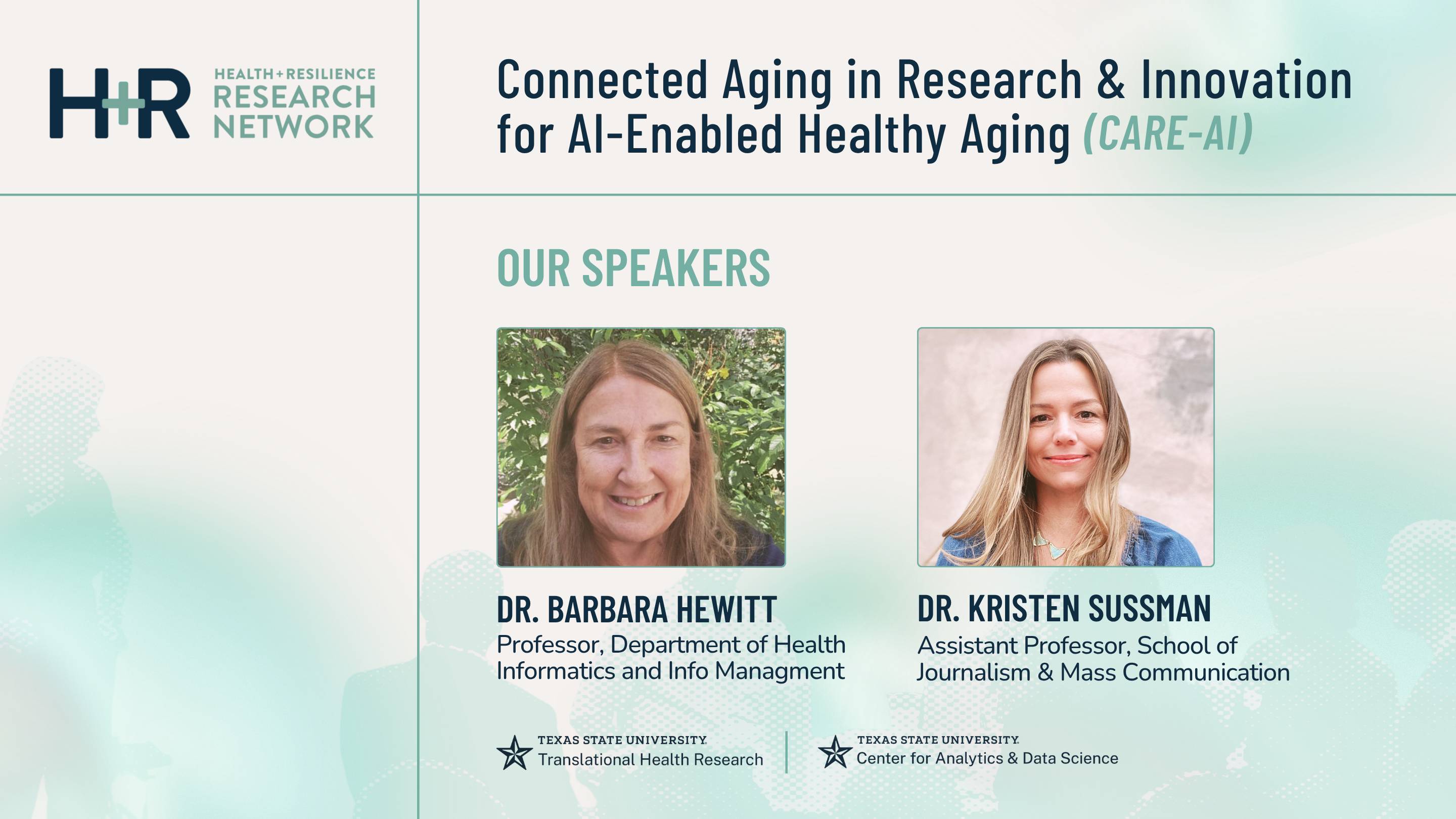H+R Research Network's CARE-AI event, 'Connected Aging in Research & Innovation for AI-Enabled Healthy Aging.' Under 'Our Speakers' are headshots of two women: Dr. Barbara Hewitt, Professor in the Department of Health Informatics and Information Management, and Dr. Kristen Sussman, Assistant Professor in the School of Journalism and Mass Communication. Texas State University Translational Health Research and Center for Analytics and Data Science logos appear at the bottom.