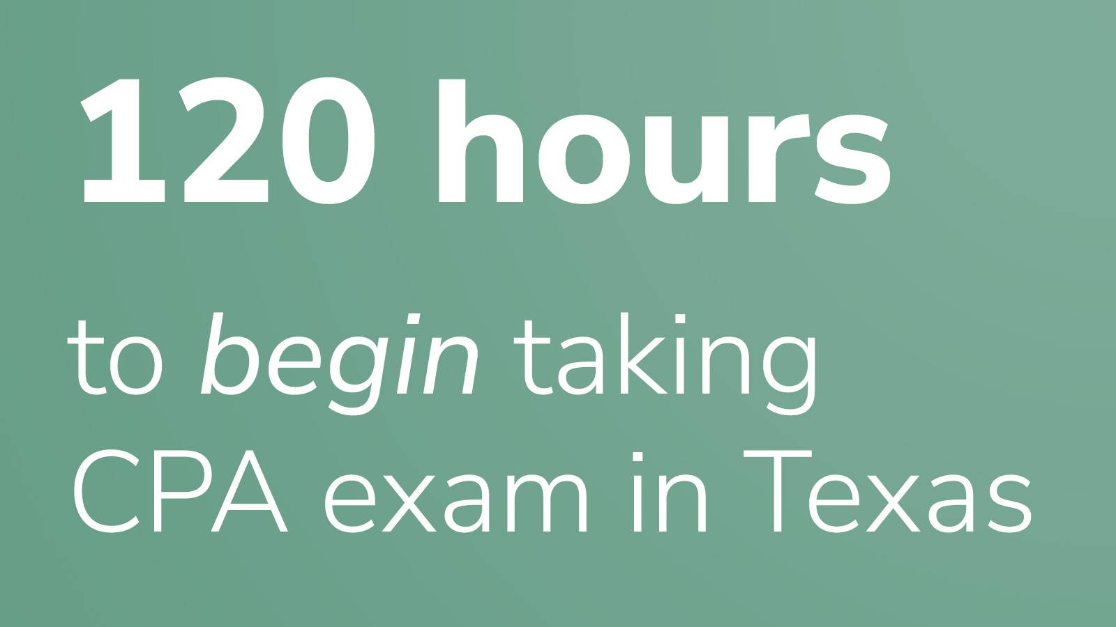 Teal graphic with white text that reads, "One hundred twenty hours to begin taking CPA exam in Texas"